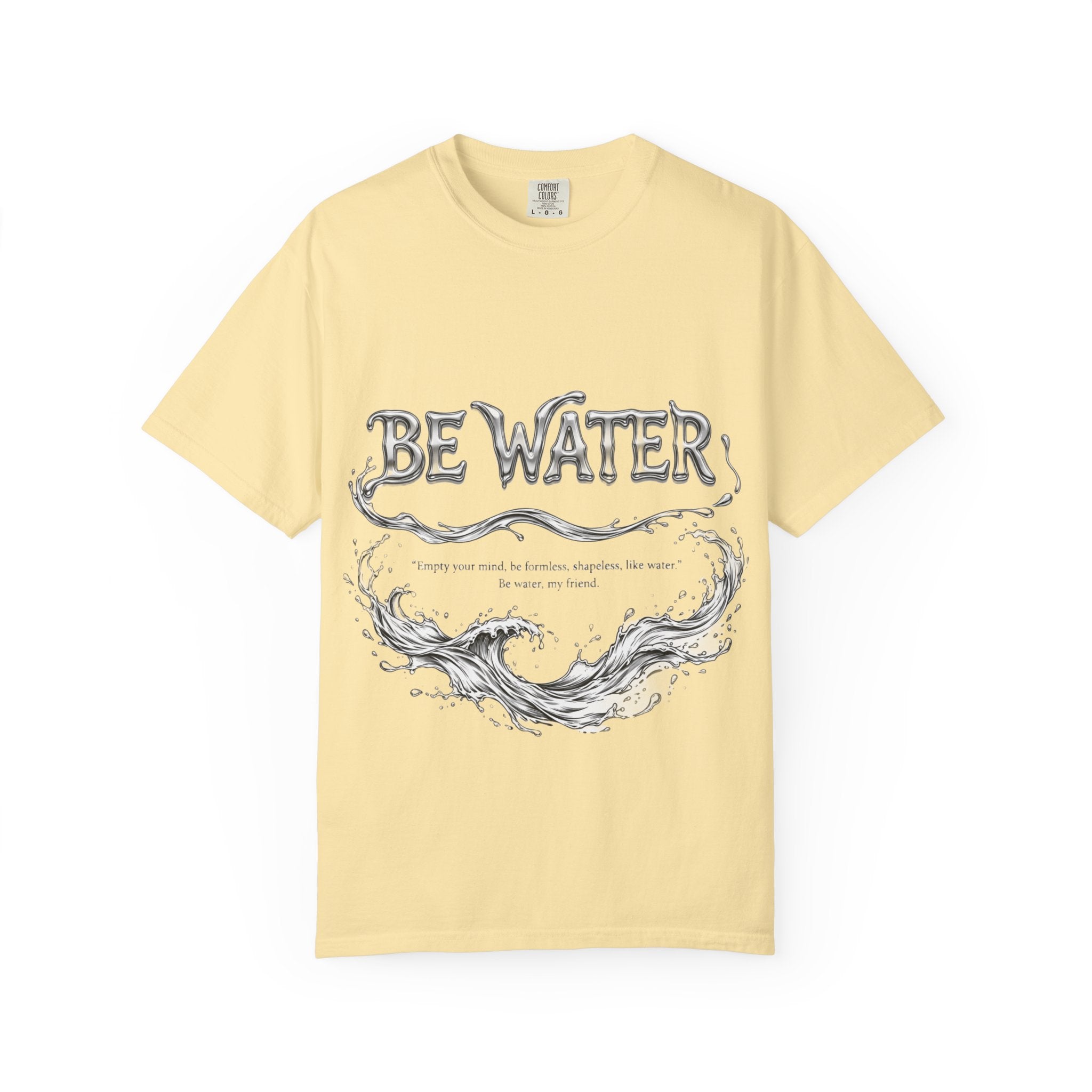 "Be Water, My Friend" Quote Tee – Soft Garment-Dyed Cotton with Flowing Water Art