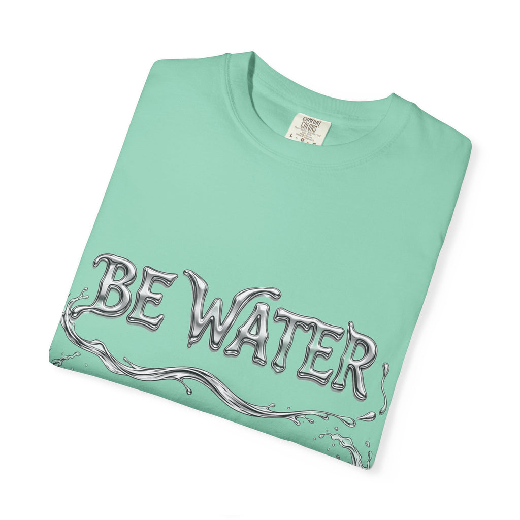 "Be Water, My Friend" Quote Tee – Soft Garment-Dyed Cotton with Flowing Water Art